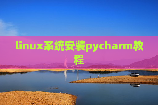linux系统安装pycharm教程 linux系统安装pycharm教程